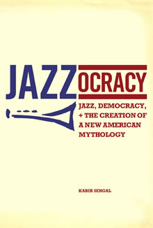 Jazzocracy: Jazz, Democracy, and the Creation of a New American Mythology