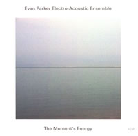 Evan Parker Electro-Acoustic Ensemble - The Moment’s Energy