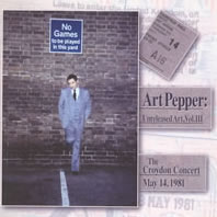 Art Pepper-Unreleased Art, Vol. III: The Croydon Concert, May 14, 1981